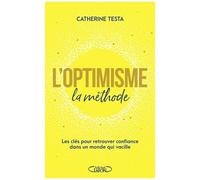 L'optimisme : La Méthode - Les Clés Pour Retrouver Confiance Dans Un Monde Qui Vacille