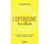 L'optimisme : la méthode - Les clés pour retrouver confiance dans un monde qui vacille Catherine Testa (Auteur)