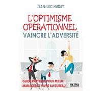 L'optimisme opérationnel: Vaincre l'adversité, guide pratique pour mieux manager et vivre au bureau
