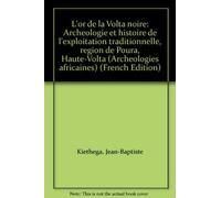 L'Or de la Volta noire: Archéologie et Histoire de l'exploitation traditionnelle - Région de Poura, Haute-Volta