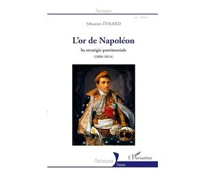 L'or de Napoléon: Sa stratégie patrimoniale (1806 - 1814)