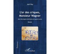 L'or des criques, Monsieur Wagner Une tétralogie brésilienne en quatre actes - Roman - Olson Kwadjani - L'harmattan - broché - Roman