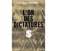 L'Or des dictatures - Philippe Madelin - Fayard - broché - Livre