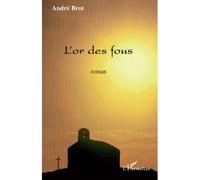 L'or des fous Roman - André Brot - L'harmattan - broché - Roman