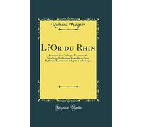 LOr du Rhin: Prologue de la Trilogie: L'Anneau du Nibelung; Traduction Nouvelle en Prose Rythmée, Exactement Adaptée à la Musique (Classic Reprint)