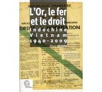 L'Or, le fer et le droit: Indochine - Vietnam 1940-2009