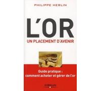 L'or, un placement d'avenir. Guide pratique : comment acheter et gérer de l'or.