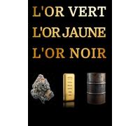 L'or vert, l'or jaune, l'or noir: Cannabis, or, pétrole - Mafia, milliardaires et service secrets - Une histoire vraie.