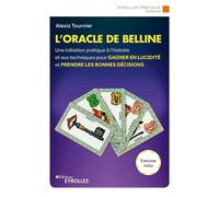 L'oracle de Belline Une initiation pratique à l'histoire et aux techniques pour gagner en lucidité et prendre les bonnes décisions. Exercices inclus - Alexis Tournier - Eyrolles - broché - Guide