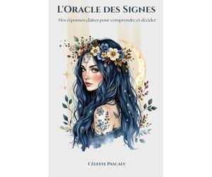 L'Oracle des Signes: Un livre oracle de guidance intuitive - Réponses immédiates, prédictions et conseils applicables au quotidien
