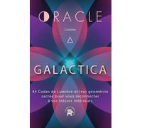 L'oracle Galactica: 44 Codes de Lumière et leur géométrie sacrée pour vous reconnecter à vos trésors intérieurs