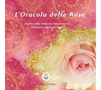 L'Oracolo delle Rose: Guida alla lettura intuitiva e all'auto-esplorazione