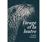 L'orage et la loutre - Lucien Ganiayre - L'ogre - broché - Roman