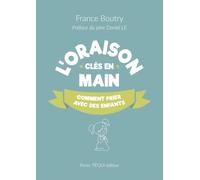 L'oraison clés en main: Comment prier avec les enfants
