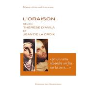 L'oraison selon Thérèse d'Avila et Jean de la croix. Je suis venu répandre un feu sur la terre