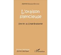 L'oraison silencieuse Une vie au Congo-Brazzaville - Alphonse Ongagou-Datchou - L'harmattan - broché - Roman