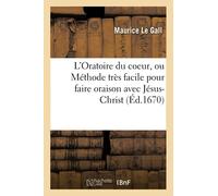 L'Oratoire du coeur, Méthode très facile pour faire oraison avec Jésus-Christ dans le fond du coeur