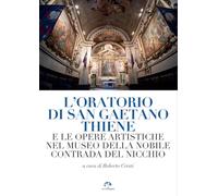 L'oratorio di San Gaetano Thiene e le opere artistiche nel museo della Nobile Contrada del Nicchio