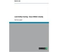 Lord Arthur Goring - Oscar Wilde's Dandy Lieb, Martin (Auteur)