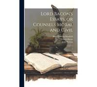 Lord Bacon's Essays, Or Counsels Moral And Civil: 1