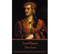 Lord Byron - Don Juan: "The heart will break, but broken live on."