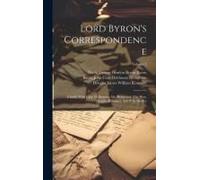 Lord Byron's Correspondence: Chiefly With Lady Melbourne, Mr. Hobhouse, The Hon. Douglas Kinnaird, And P. B. Shelley; Volume 2