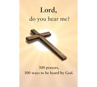 Lord, do you hear me?: 300 prayers, 300 ways to be heard by God.