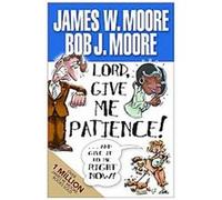 Lord, Give Me Patience and Give It to Me Right Now! Bob J. Moore, James W. Moore (Auteur)