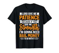 Lord Give Me Patience Because I'm Gonna Need Bail Money T-Shirt