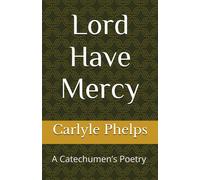 Lord Have Mercy: A Catechumens Poetry