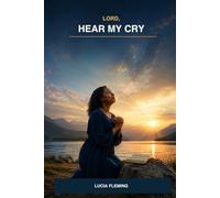 Lord, Hear My Cry: Finding Strength, Healing, and Hope Through Prayer