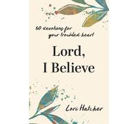 Lord, I Believe 60 Devotions for Your Troubled Heart - Lori Hatcher - Our Daily Bread Publishing - ebook (ePub) - Livre