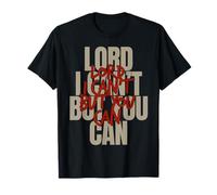 Lord I Can't But You Can T-Shirt