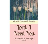 Lord, I Need You: 31 Devotions To Encourage Moms