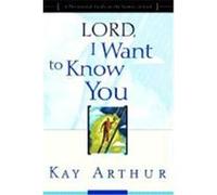 Lord, I Want to Know You Kay Arthur (Auteur)