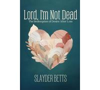 Lord, I'm Not Dead: The Redemption of Desire After Loss