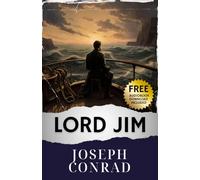 Lord Jim: Rediscover Lord Jim's Moral Odyssey in Conrad's Classic Tale. The Original Classic (annotated)