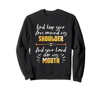 Lord Keep Your Arm Around My Shoulder and Hand Over My Mouth Sweatshirt