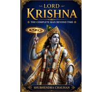 Lord Krishna: The Complete Man Beyond Time: A Complete Guide to Fearlessness, Wisdom, and Spiritual Mastery. Mastering Life, Dharma, Mindset & Power Through Krishna Consciousness.