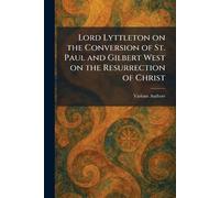 Lord Lyttleton on the Conversion of St. Paul and Gilbert West on the Resurrection of Christ