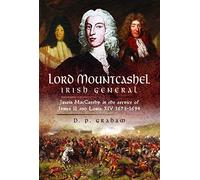 Lord Mountcashel: Irish General: Justin MacCarthy in the Service of James II and Louis XIV, 1673-1694