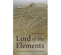 Lord Of The Elements: Interweaving Christianity And Nature (Paperback) Bastiaan Baan, (Auteur)