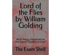 Lord of the Flies by William Golding: What Really Happened on the Island?: Student Edition