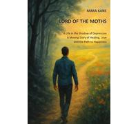 Lord of the Moths: A life in the shadow of depression: A moving story of healing, love and the path to happiness