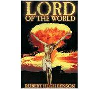 Lord Of The World By Robert Hugh Benson, Fiction, Dystopian, Visionary & Metaphysical, Religious