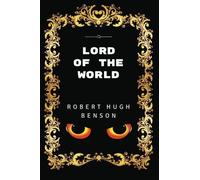 Lord Of The World: By Robert Hugh Benson- Illustrated