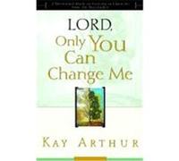 Lord, Only You Can Change Me Kay Arthur (Auteur)