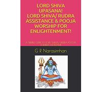 LORD SHIVA UPASANA! LORD SHIVA/ RUDRA ASSISTANCE & POOJA WORSHIP FOR ENLIGHTENMENT!: A SIMPLE GUIDE TO LORD SHIVA/ RUDRA POOJA & RUDRA HOMAM!