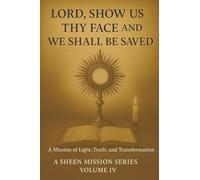 LORD, SHOW US THY FACE AND WE SHALL BE SAVED: A Mission of Light, Truth, and Transformation