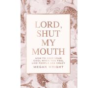 Lord, Shut My Mouth: How To Keep Your Cool When You Feel Like People Are Crazy